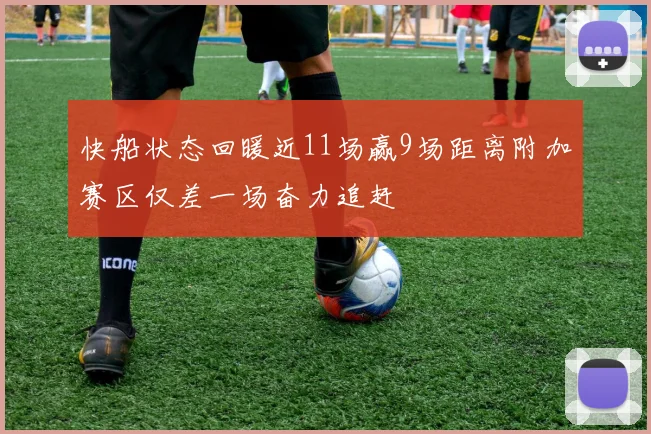 快船状态回暖近11场赢9场距离附加赛区仅差一场奋力追赶
