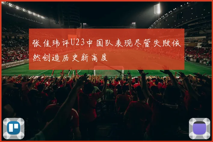张佳玮评U23中国队表现尽管失败依然创造历史新高度